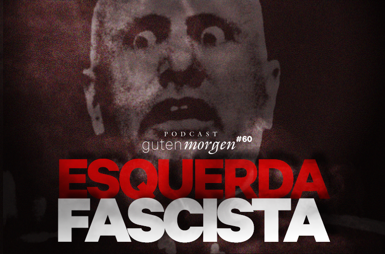 Guten Morgen 60 - Esquerda fascista. Podcast do Senso Incomum