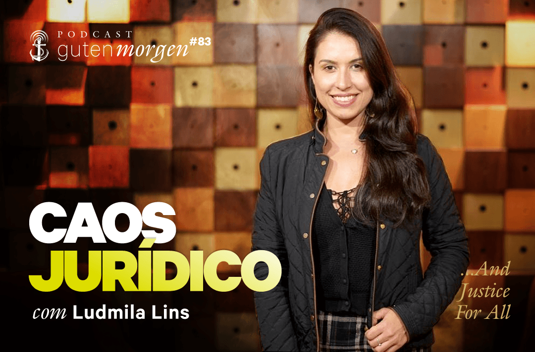 Guten Morgen 83 - Caos Jurídico, com Ludmila Lins Grilo